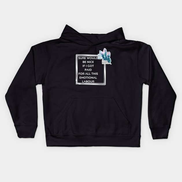 Sure would be nice to get paid for emotional labour Kids Hoodie by Beautifultd